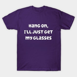 Hang On I'll Just Get My Glasses T-Shirt